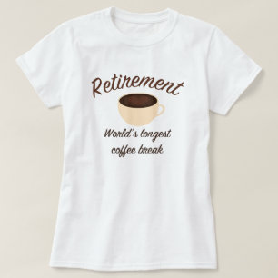 Retirement: World’s longest coffee break T-Shirt