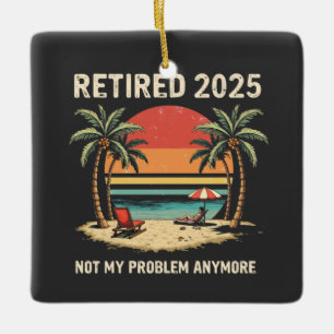 Retires 2025 Not My Problem Anymore Ceramic Ornament