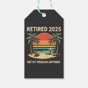 Retires 2025 Not My Problem Anymore Gift Tags