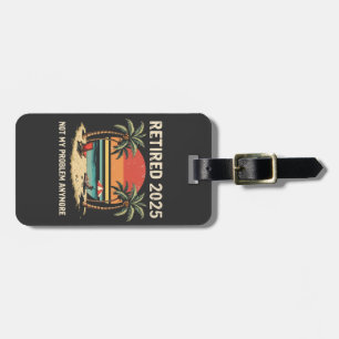 Retires 2025 Not My Problem Anymore Luggage Tag