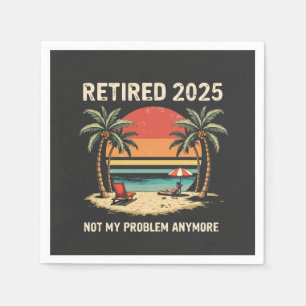 Retires 2025 Not My Problem Anymore Napkin