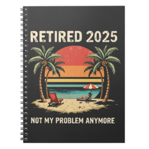 Retires 2025 Not My Problem Anymore Notebook