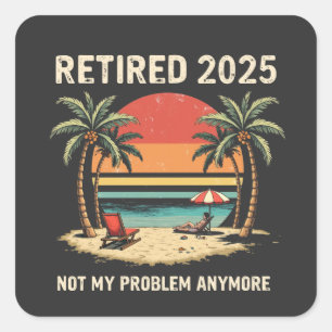 Retires 2025 Not My Problem Anymore Square Sticker