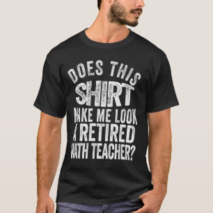 Retiring Math Teacher For Retired Mathematician Re T-Shirt