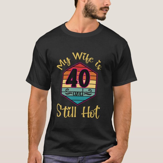 Retro 40th Birthday My Wife is 40 Still Hot Forty  T-Shirt (Front)