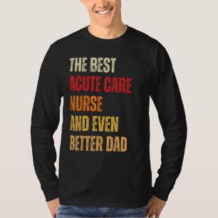 Retro Acute Care Nurse And Even Better Dad Father T-Shirt