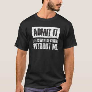 Retro Admit It Life Would Be Boring Without Me  Sa T-Shirt