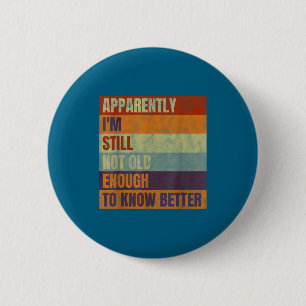 Retro Apparently I'm Still Not Old Enough To Know 6 Cm Round Badge