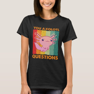 Retro Axolotl You Axolotl Questions 18 T-Shirt