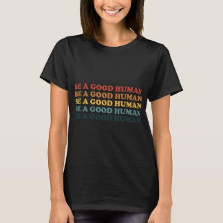 Retro Be A Good Human Kindness Saying Positive Mes T-Shirt