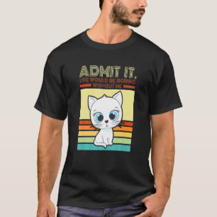 Retro Cat Admit It Life Would Be Boring Without Me T-Shirt