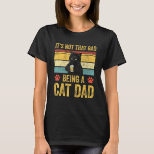 Retro Cat Dad Vintage Its Not That Bad Being A Cat T-Shirt