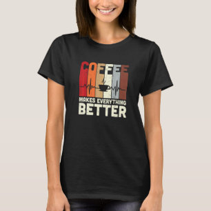 Retro Coffee Makes Everything Better  Caffeine Add T-Shirt