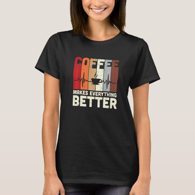 Retro Coffee Makes Everything Better  Caffeine Add T-Shirt (Front)