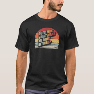 Retro Does This  Make Me Look Retired  Retirement T-Shirt