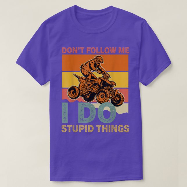 Retro Dont Follow Me I Do Stupid Things ATV Quad B T-Shirt (Design Front)
