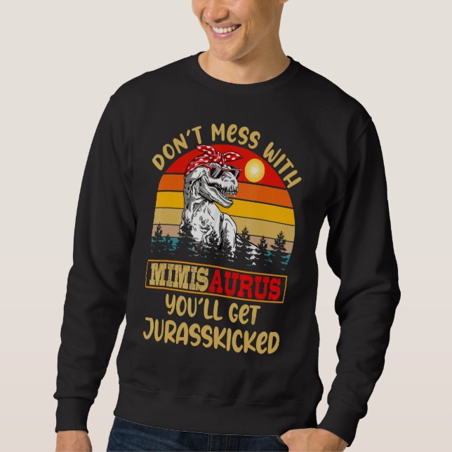 Retro Don't Mess With Mimisaurus You'll Get Jurass Sweatshirt (Front)