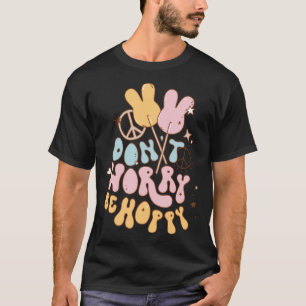 Retro Easter Dont Worry Be Hoppy Bunny Ears Egg Hu T-Shirt