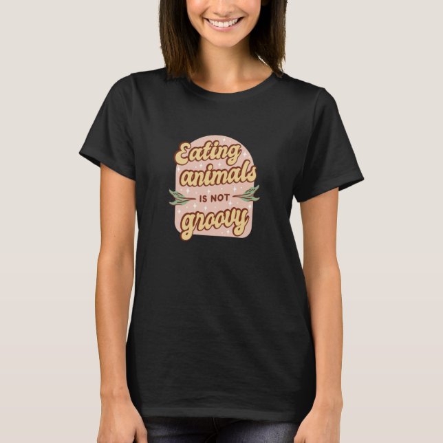 Retro Eating Animals is not Groovy Vegetarian T-Shirt (Front)
