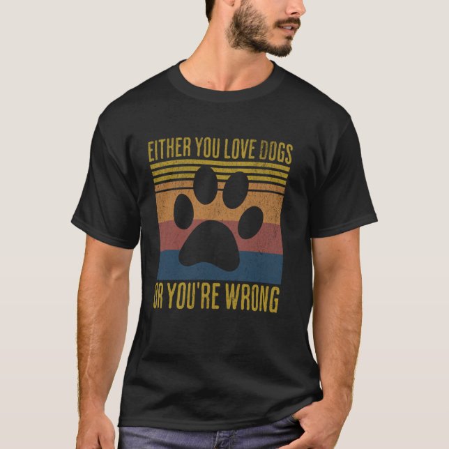 Retro Either You Love Dogs Or You're Wrong Funny Q T-Shirt (Front)