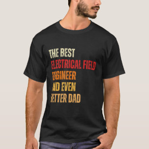 Retro Electrical Field Engineer Even Better Dad F T-Shirt