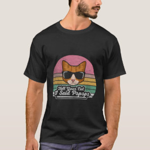 Retro Funny Cat Shirt Tell Your Cat I Said Pspsps