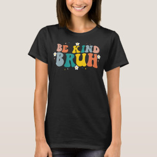 Retro Groovy Be Kind Bruh Flowers Kindness T-Shirt