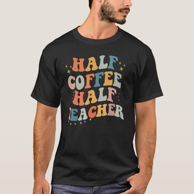 Retro Groovy Half Coffee Half Teacher Back To Scho T-Shirt (Front)