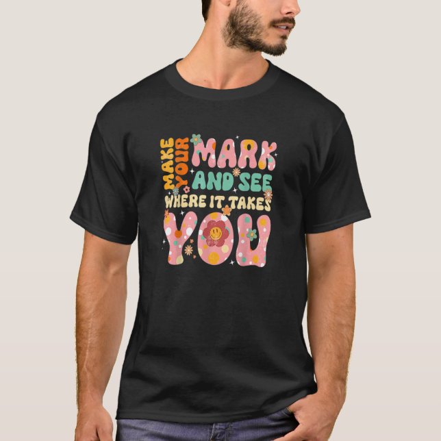 Retro Groovy Make Your Mark See Where It Takes You T-Shirt (Front)