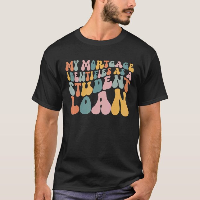 Retro Groovy My Mortgage Identifies As A Student L T-Shirt (Front)