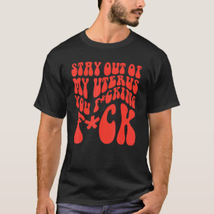 Retro Groovy Stay Out Of My Uterus You Fcking Fcks T-Shirt