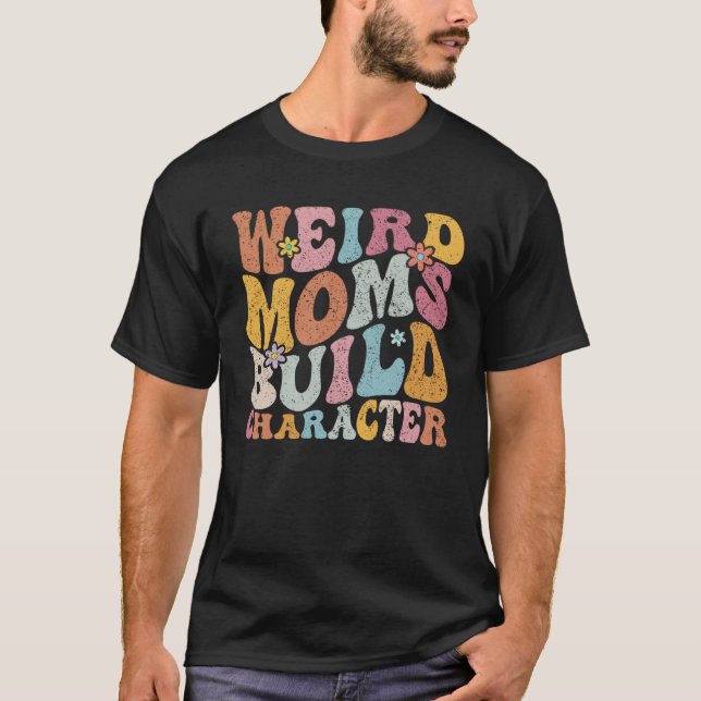 Retro Groovy Weird Moms Build Character 2023 Mothe T-Shirt (Front)