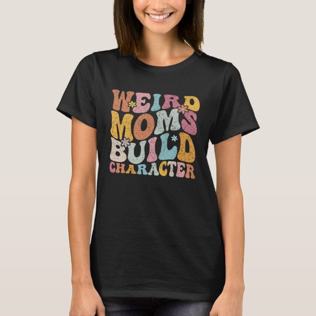 Retro Groovy Weird Moms Build Character 2023 Mothe T-Shirt (Front)