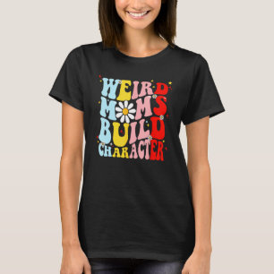 Retro Groovy Weird Moms Build Character Mother s D T-Shirt