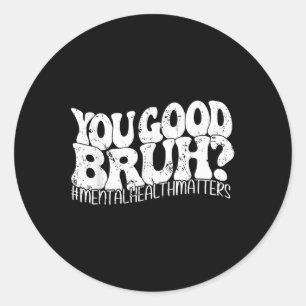 Retro Groovy You Good Bruh Mental Health S Awarene Classic Round Sticker