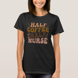 Retro Half Coffee Half Nurse Groovy RN LPN Medical T-Shirt