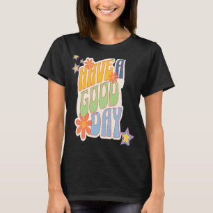 Retro Have a Good Day Funky Have a Good Day Its a T-Shirt