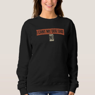 Retro I Can't My Dog Said No Sweatshirt