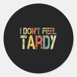 Retro I Don't Feel Tardy Sarcastic Lazy People Hum Classic Round Sticker