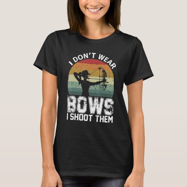 Retro I Don't Wear Bows I Shoot Them Archery Girl  T-Shirt (Front)