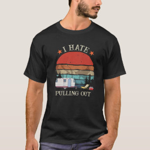 Retro I Hate Pulling Out Travel RV Trailer Camper T-Shirt