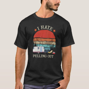 Retro I Hate Pulling Out Travel Rv Trailer Camper T-Shirt