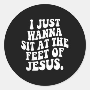 Retro I Just Wanna Sit At The Feet Of Jesus Christ Classic Round Sticker