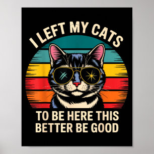 Retro I Left My Cat To Be Here This Better Be Good Poster