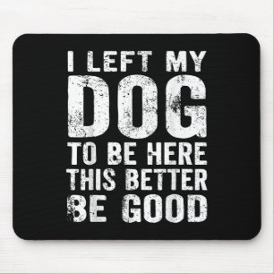 Retro I Left My Dog To Be Here This Better Be Good Mouse Mat