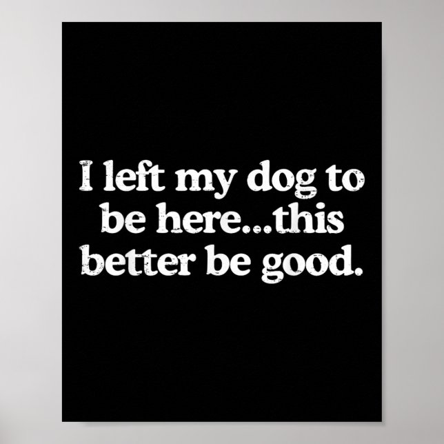 Retro I Left My Dog To Be Here This Better Be Good Poster (Front)