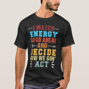 Retro I Match Energy So Go Ahead And Decide How We T-Shirt