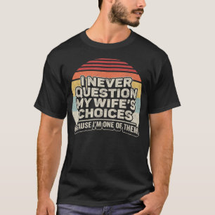 Retro I Never Question My Wife's Choices Funny Hu T-Shirt