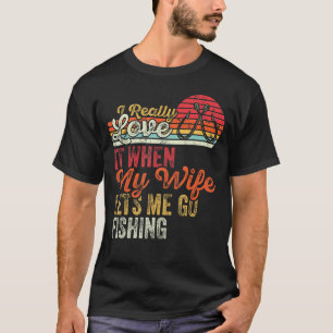 Retro I Really Love It When My Wife Lets Me Go Fis T-Shirt