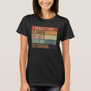 Retro I Really Love It When My Wife Lets Me Go Fis T-Shirt